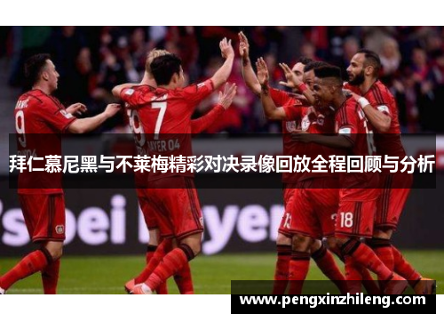 拜仁慕尼黑与不莱梅精彩对决录像回放全程回顾与分析