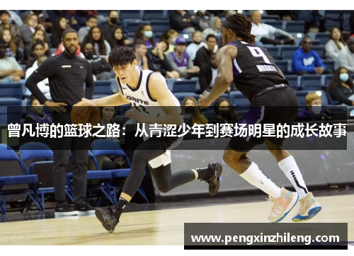 曾凡博的篮球之路：从青涩少年到赛场明星的成长故事