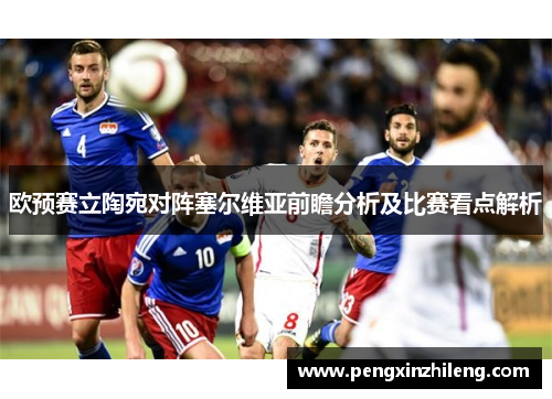 欧预赛立陶宛对阵塞尔维亚前瞻分析及比赛看点解析