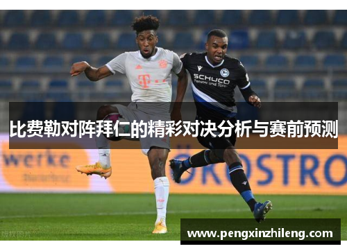 比费勒对阵拜仁的精彩对决分析与赛前预测