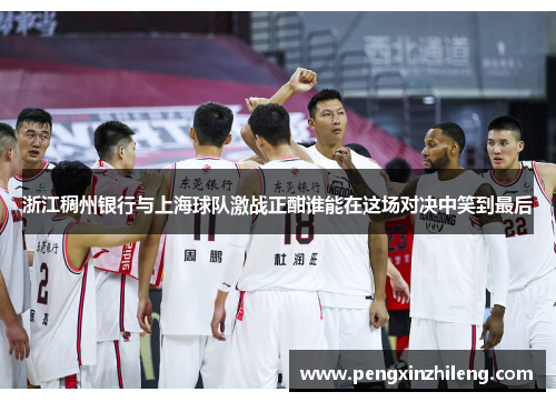 浙江稠州银行与上海球队激战正酣谁能在这场对决中笑到最后